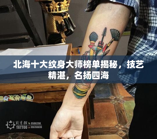 北海十大纹身大师榜单揭秘，技艺精湛，名扬四海