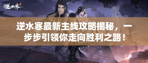 逆水寒最新主线攻略揭秘，一步步引领你走向胜利之路！