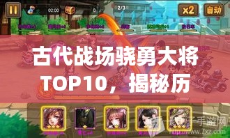 古代战场骁勇大将TOP10，揭秘历史前十名将排名！