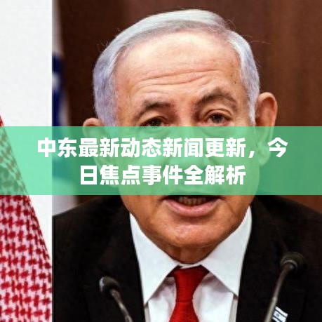 中东最新动态新闻更新，今日焦点事件全解析
