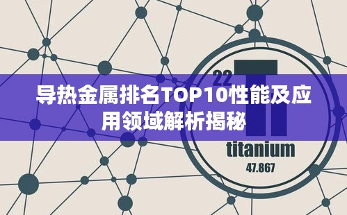 导热金属排名TOP10性能及应用领域解析揭秘