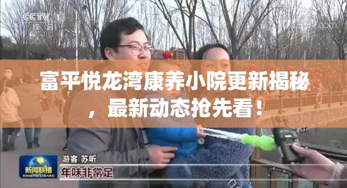 富平悦龙湾康养小院更新揭秘，最新动态抢先看！