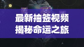 最新抽签视频揭秘命运之旅的新探索方式
