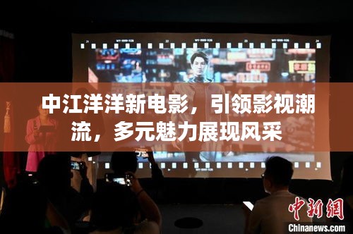 中江洋洋新电影，引领影视潮流，多元魅力展现风采
