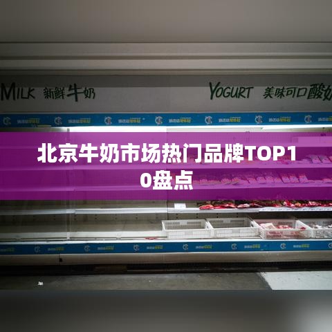 北京牛奶市场热门品牌TOP10盘点