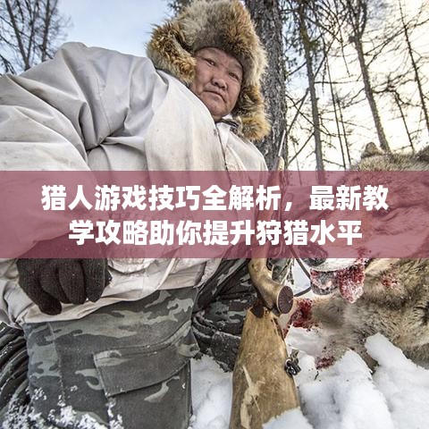 猎人游戏技巧全解析，最新教学攻略助你提升狩猎水平