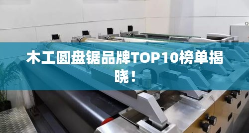 木工圆盘锯品牌TOP10榜单揭晓！