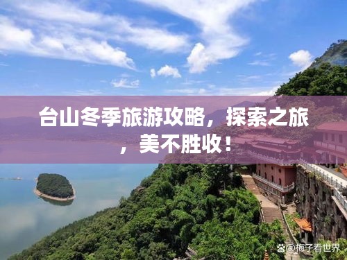 台山冬季旅游攻略，探索之旅，美不胜收！