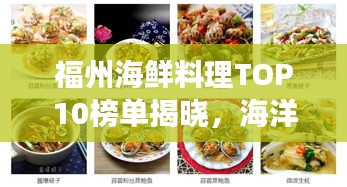 福州海鲜料理TOP10榜单揭晓，海洋馈赠的味蕾盛宴
