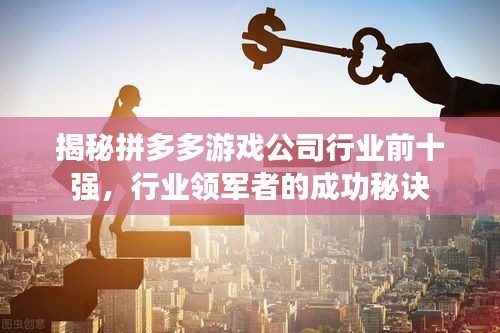 揭秘拼多多游戏公司行业前十强，行业领军者的成功秘诀