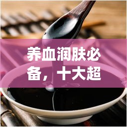 养血润肤必备，十大超级食物榜单揭晓！