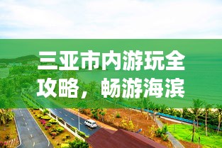 三亚市内游玩全攻略，畅游海滨城市，尽享热带风情！