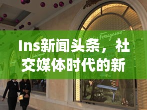 Ins新闻头条，社交媒体时代的新动态引领者