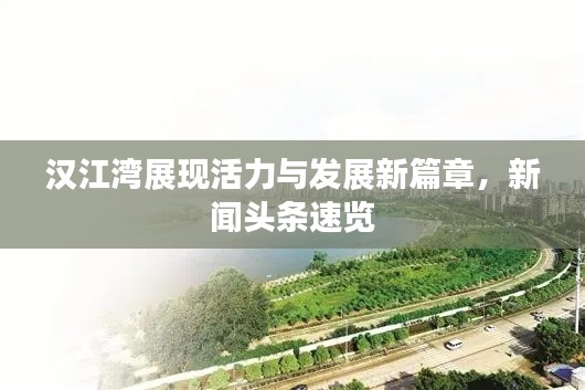 汉江湾展现活力与发展新篇章，新闻头条速览