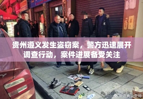 贵州遵义发生盗窃案，警方迅速展开调查行动，案件进展备受关注