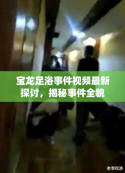 宝龙足浴事件视频最新探讨，揭秘事件全貌