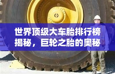 世界顶级大车胎排行榜揭秘，巨轮之胎的奥秘探索