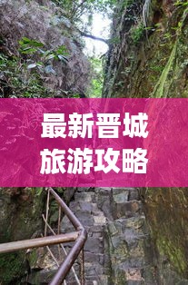 最新晋城旅游攻略，外省游客必看的游玩指南！