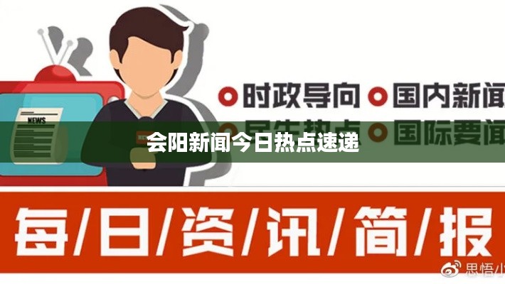 会阳新闻今日热点速递
