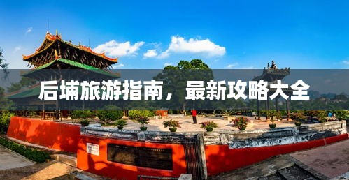 后埔旅游指南，最新攻略大全