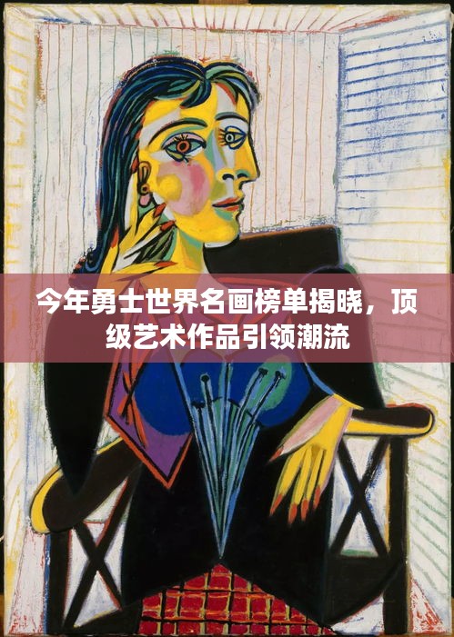 今年勇士世界名画榜单揭晓，顶级艺术作品引领潮流
