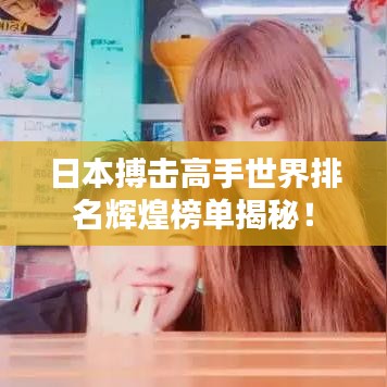 日本搏击高手世界排名辉煌榜单揭秘！