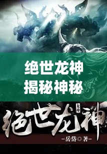 绝世龙神揭秘神秘力量，开启百度探寻之旅