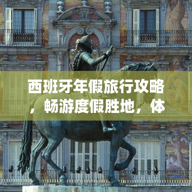 西班牙年假旅行攻略，畅游度假胜地，体验异国风情！