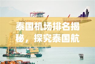 泰国机场排名揭秘，探究泰国航空枢纽地位的崛起