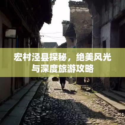 宏村泾县探秘，绝美风光与深度旅游攻略