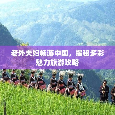 老外夫妇畅游中国，揭秘多彩魅力旅游攻略